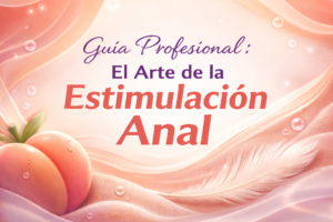 Lee más sobre el artículo Guía Profesional: El Arte de la Estimulación Anal